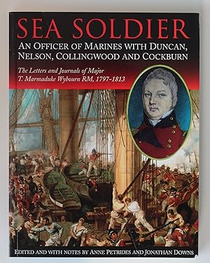 Seller image for Sea Soldier: an Officer of Marines with Duncan, Nelson, Collingwood and Cockburn, the Letters and Journals of T. Marmaduke Wybourn RM, 1797-1813 for sale by Our Kind Of Books