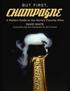 Bild des Verkufers fr But First, Champagne: A Modern Guide to the World's Favorite Wine by White, David [Paperback ] zum Verkauf von booksXpress