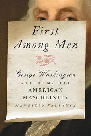 Seller image for First Among Men: George Washington and the Myth of American Masculinity by Valsania, Maurizio [Hardcover ] for sale by booksXpress