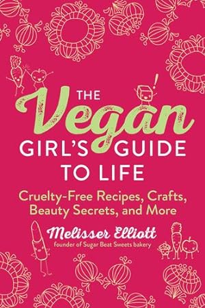 Seller image for The Vegan Girl's Guide to Life: Cruelty-Free Recipes, Crafts, Beauty Secrets, and More by Elliott, Melisser [Paperback ] for sale by booksXpress