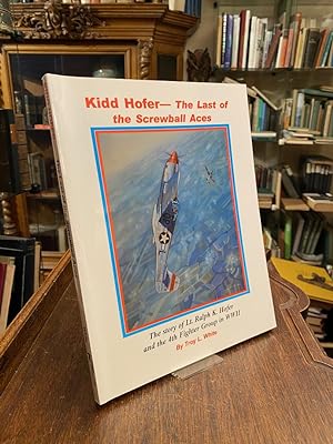 Seller image for Kidd Hofer - The Last of the Screwball Aces : the story of Lt. Ralph K. Hofer and the 4th Fighter Group in World War II. for sale by Antiquariat an der Stiftskirche