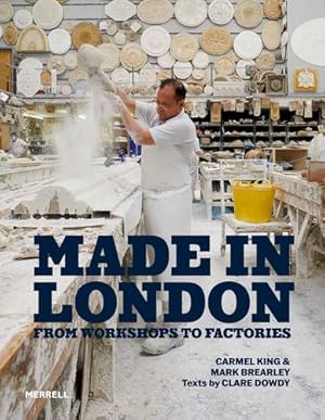 Seller image for Made in London: From Workshops to Factories by king, Carmel, Brearley, Mark, Dowdy, Clare [Hardcover ] for sale by booksXpress
