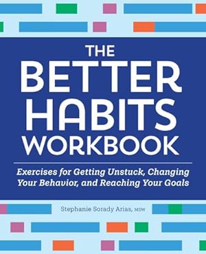 Immagine del venditore per The Better Habits Workbook: Exercises for Getting Unstuck, Changing Your Behavior, and Reaching Your Goals by Arias MSW, Stephanie Sorady [Paperback ] venduto da booksXpress