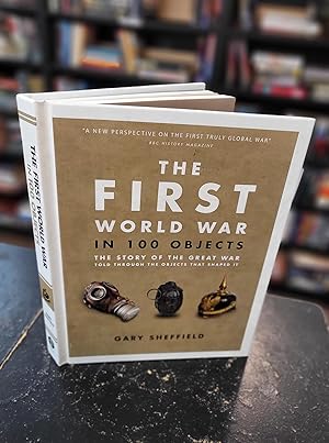 The First World War in 100 Objects: The Story of the Great War Told Through the Objects That Shap...