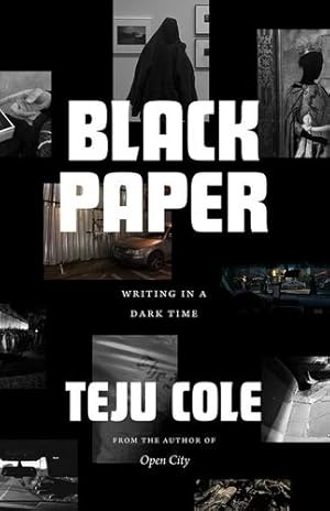 Image du vendeur pour Black Paper: Writing in a Dark Time (Berlin Family Lectures) by Cole, Teju [Paperback ] mis en vente par booksXpress