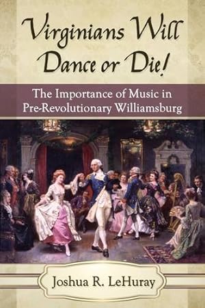 Seller image for Virginians Will Dance or Die!: The Importance of Music in Pre-Revolutionary Williamsburg [Soft Cover ] for sale by booksXpress