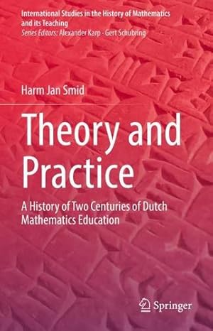 Immagine del venditore per Theory and Practice: A History of Two Centuries of Dutch Mathematics Education (International Studies in the History of Mathematics and its Teaching) by Smid, Harm Jan [Hardcover ] venduto da booksXpress