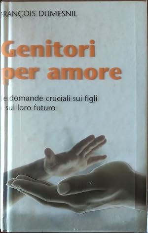 Genitori per amore. Le domande cruciali sui figli e sul loro futuro