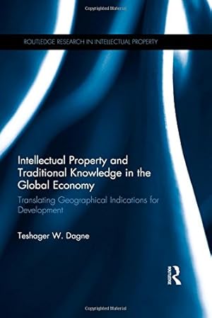 Seller image for Intellectual Property and Traditional Knowledge in the Global Economy: Translating Geographical Indications for Development (Routledge Research in Intellectual Property) by Dagne, Teshager W. [Hardcover ] for sale by booksXpress