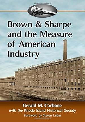 Image du vendeur pour Brown & Sharpe and the Measure of American Industry: Making the Precision Machine Tools That Enabled Manufacturing, 1833-2001 by Gerald M Carbone, Rhode Island Historical Society, Foreword by Steven Lubar [Paperback ] mis en vente par booksXpress