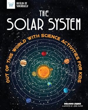 Seller image for The Solar System: Out of This World with Science Activities for Kids (Build It Yourself) by Lopez, Delano [Hardcover ] for sale by booksXpress