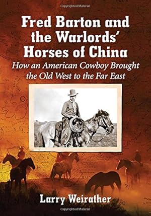 Image du vendeur pour Fred Barton and the Warlords' Horses of China: How an American Cowboy Brought the Old West to the Far East by Weirather, Larry [Paperback ] mis en vente par booksXpress