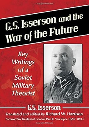 Seller image for G.S. Isserson and the War of the Future: Key Writings of a Soviet Military Theorist by G.S. Isserson, Foreword by Lieutenant General Paul K. Van Riper USMC (Ret.) [Paperback ] for sale by booksXpress