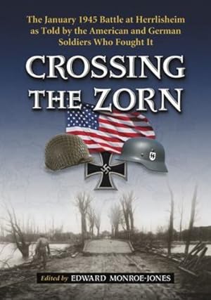 Seller image for Crossing the Zorn: The January 1945 Battle at Herrlisheim as Told by the American and German Soldiers Who Fought It by Edward Monroe-jones [Paperback ] for sale by booksXpress