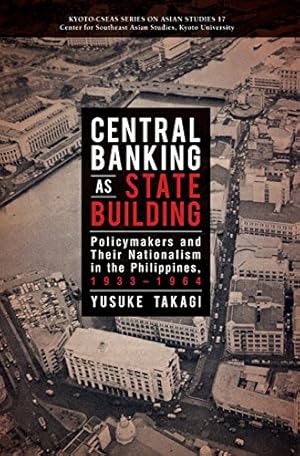 Bild des Verkufers fr Central Banking as State Building: Policymakers and Their Nationalism in the Philippines, 1933-1964 (Kyoto CSEAS Series on Asian Studies) zum Verkauf von WeBuyBooks