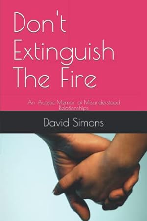 Bild des Verkufers fr Don't Extinguish The Fire: An Autistic Memoir of Misunderstood Relationships: 1 (Living with Autism) zum Verkauf von WeBuyBooks