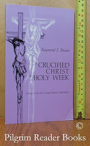 A Crucified Christ in Holy Week: Essays on the Four Gospel Passion Narratives.