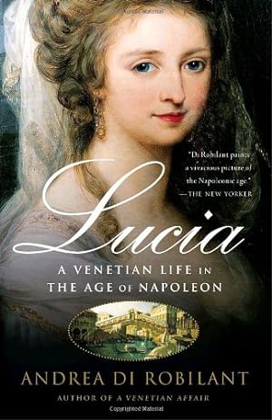 Image du vendeur pour Lucia: A Venetian Life in the Age of Napleon by Di Robilant, Andrea [Paperback ] mis en vente par booksXpress