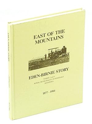 East of the Mountains - Eden-Birnie Story: Wards 2 and 5, Rural Municipality [R.M.] of Rosedale, ...
