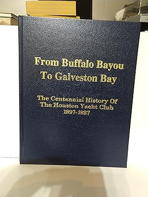 Seller image for From Buffalo Bayou to Galveston Bay: The Centennial History of the Houston Yacht Club 1897-1997 for sale by Fleur Fine Books