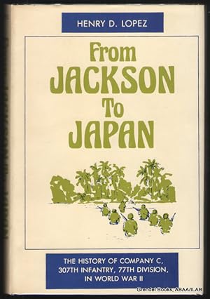 From Jackson to Japan: The History of Company C, 307th Infantry, 77th Division, in World War II: ...