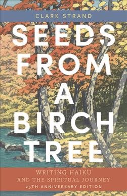 Immagine del venditore per Seeds from a Birch Tree : Writing Haiku and the Spiritual Journey: 25th Anniversary Edition venduto da GreatBookPrices