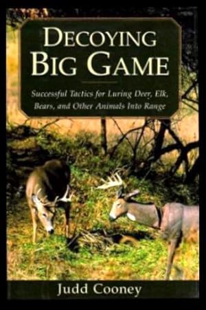 Imagen del vendedor de DECOYING BIG GAME - Successful Tactics for Luring Deer Elk Bears and Other Animals into Range a la venta por W. Fraser Sandercombe