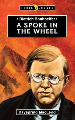 Seller image for Dietrich Bonhoeffer: A Spoke in the Wheel (Trail Blazers) by MacLeod, Dayspring [Paperback ] for sale by booksXpress