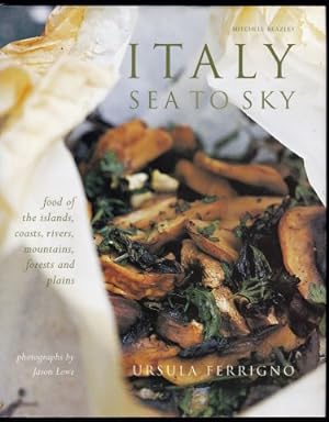 Italy Sea to Sky. Food of the Islands, Coasts, Rivers, Mountains, Forests and Plains.