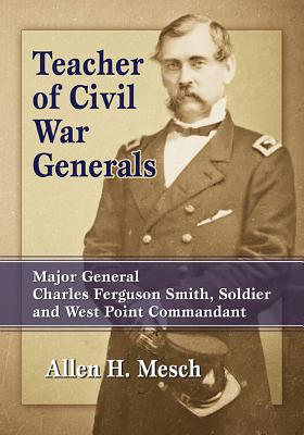 Immagine del venditore per Teacher of Civil War Generals: Major General Charles Ferguson Smith, Soldier and West Point Commandant (Paperback or Softback) venduto da BargainBookStores