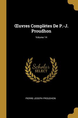 Bild des Verkufers fr OEuvres Compl�tes De P.-J. Proudhon; Volume 14 (Paperback or Softback) zum Verkauf von BargainBookStores