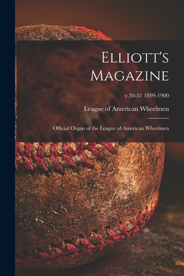 Seller image for Elliott's Magazine [microform]: Official Organ of the League of American Wheelmen; v.30-31 1899-1900 (Paperback or Softback) for sale by BargainBookStores