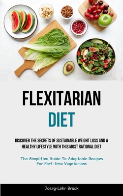 Bild des Verkufers fr Flexitarian Diet: Discover The Secrets Of Sustainable Weight Loss And A Healthy Lifestyle With This Most Rational Diet (The Simplified G (Paperback or Softback) zum Verkauf von BargainBookStores