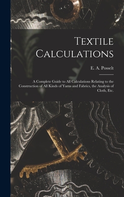 Image du vendeur pour Textile Calculations: a Complete Guide to All Calculations Relating to the Construction of All Kinds of Yarns and Fabrics, the Analysis of C (Hardback or Cased Book) mis en vente par BargainBookStores