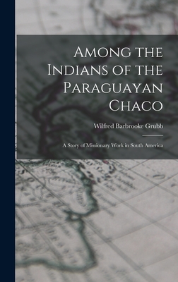 Bild des Verkufers fr Among the Indians of the Paraguayan Chaco: A Story of Missionary Work in South America (Hardback or Cased Book) zum Verkauf von BargainBookStores