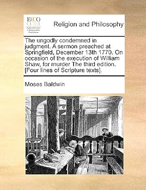 Seller image for The Ungodly Condemned in Judgment. a Sermon Preached at Springfield, December 13th 1770. on Occasion of the Execution of William Shaw, for Murder the (Paperback or Softback) for sale by BargainBookStores