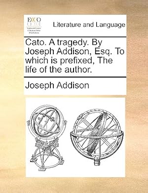 Seller image for Cato. a Tragedy. by Joseph Addison, Esq. to Which Is Prefixed, the Life of the Author. (Paperback or Softback) for sale by BargainBookStores