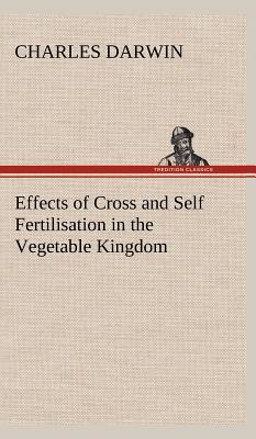 Immagine del venditore per Effects of Cross and Self Fertilisation in the Vegetable Kingdom (Hardback or Cased Book) venduto da BargainBookStores