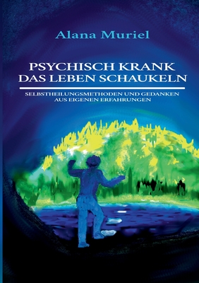 Seller image for Psychisch krank das Leben schaukeln: Selbstheilungsmethoden und Gedanken aus eigenen Erfahrungen (Paperback or Softback) for sale by BargainBookStores