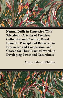 Seller image for Natural Drills in Expression with Selections - A Series of Exercises Colloquial and Classical, Based Upon the Principles of Reference to Experience an (Paperback or Softback) for sale by BargainBookStores