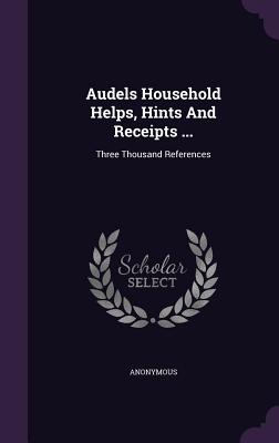 Bild des Verkufers fr Audels Household Helps, Hints And Receipts .: Three Thousand References (Hardback or Cased Book) zum Verkauf von BargainBookStores