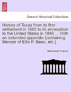 Bild des Verkufers fr History of Texas from its first settlement in 1685 to its annexation to the United States in 1846 . With an extended appendix [containing Memoir of (Paperback or Softback) zum Verkauf von BargainBookStores