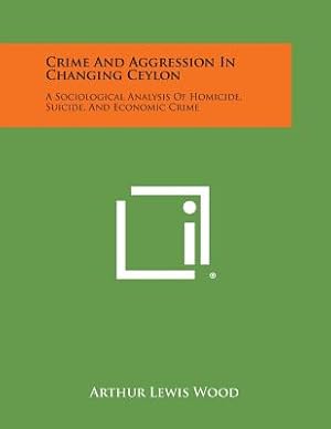 Seller image for Crime And Aggression In Changing Ceylon: A Sociological Analysis Of Homicide, Suicide, And Economic Crime (Paperback or Softback) for sale by BargainBookStores