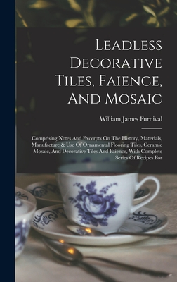 Seller image for Leadless Decorative Tiles, Faience, And Mosaic: Comprising Notes And Excerpts On The History, Materials, Manufacture & Use Of Ornamental Flooring Tile (Hardback or Cased Book) for sale by BargainBookStores
