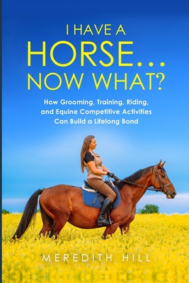 Bild des Verkufers fr I Have a Horse. Now What: How Grooming, Training, Riding, and Equine Competitive Activities Can Build a Lifelong Bond (Paperback or Softback) zum Verkauf von BargainBookStores