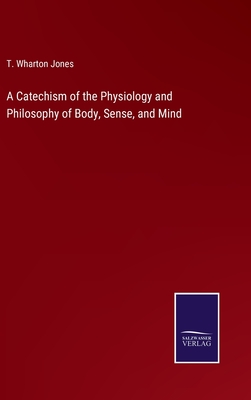 Seller image for A Catechism of the Physiology and Philosophy of Body, Sense, and Mind (Hardback or Cased Book) for sale by BargainBookStores