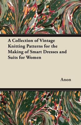 Seller image for A Collection of Vintage Knitting Patterns for the Making of Smart Dresses and Suits for Women (Paperback or Softback) for sale by BargainBookStores