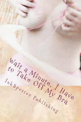 Image du vendeur pour Wait a Minute, I Have to Take Off My Bra (Paperback or Softback) mis en vente par BargainBookStores