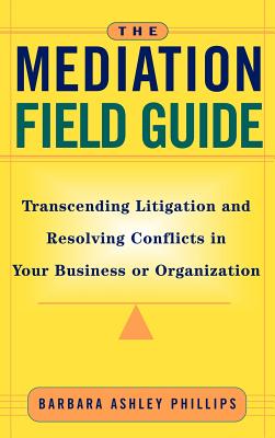 Seller image for The Mediation Field Guide: Transcending Litigation and Resolving Conflicts in Your Business or Organization (Hardback or Cased Book) for sale by BargainBookStores
