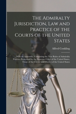 Seller image for The Admiralty Jurisdiction, law and Practice of the Courts of the United States: With an Appendix, Containing the new Rules of Admiralty Practice Pres (Paperback or Softback) for sale by BargainBookStores